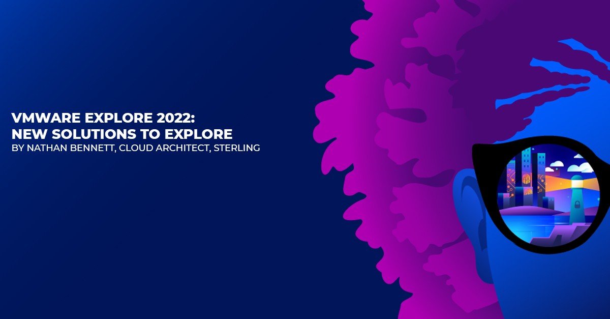 VMware Explore 2022 New Solutions to Explore Sterling